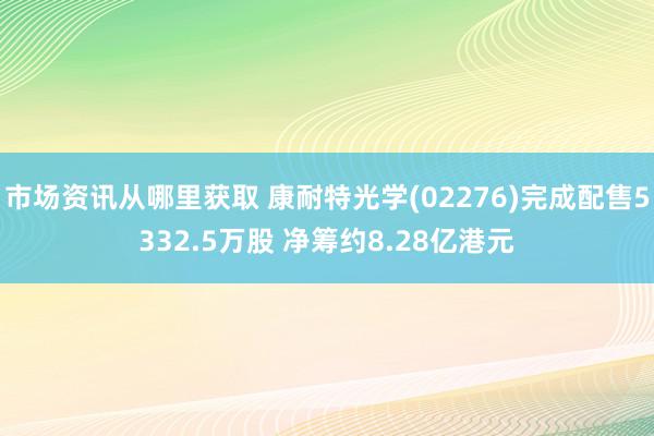 市场资讯从哪里获取 康耐特光学(02276)完成配售5332