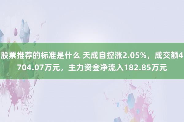 股票推荐的标准是什么 天成自控涨2.05%，成交额4704.