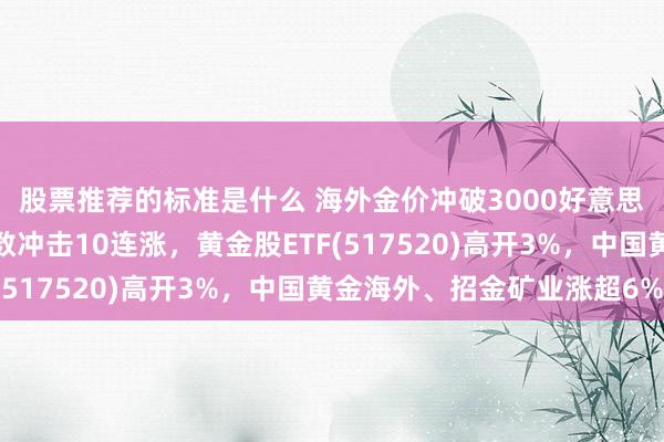 股票推荐的标准是什么 海外金价冲破3000好意思元，沪深港黄